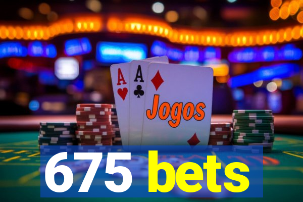 675 bets